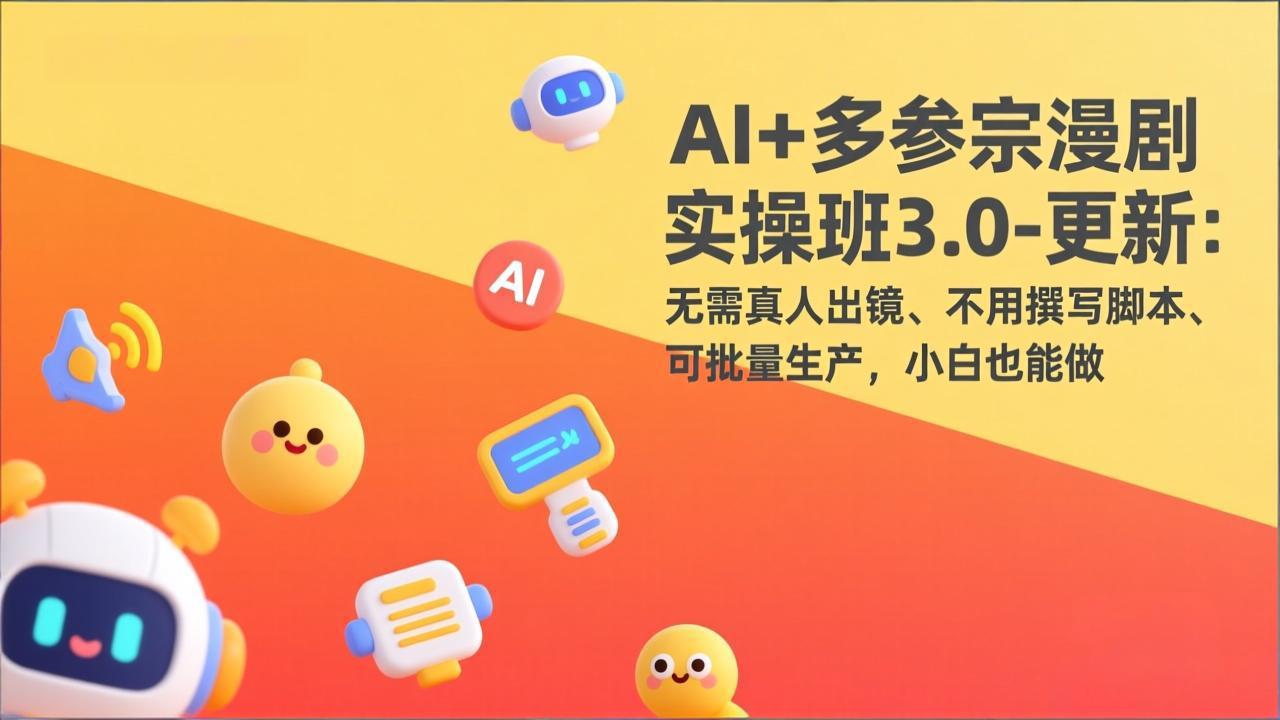 AI+多参宗漫剧实操班3.0-更新:无需真人出镜、不用撰写脚本、可批量生产,小白也能做-白蛇网赚