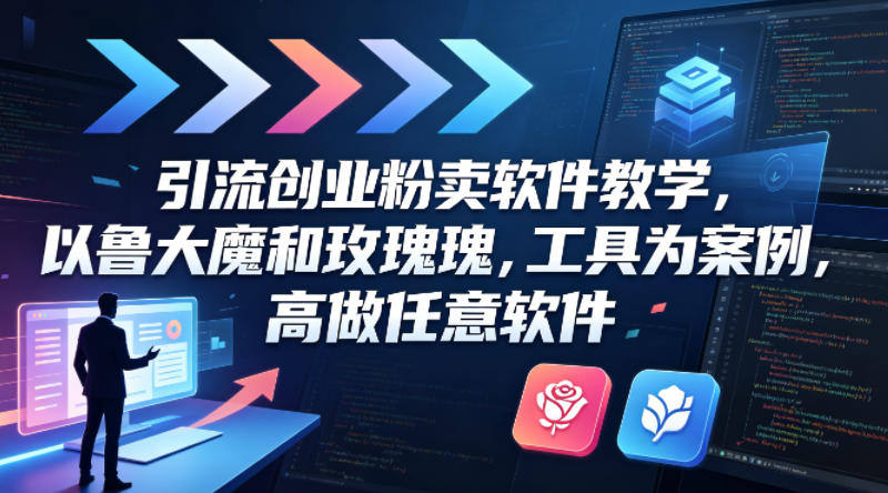 引流创业粉卖软件教学,以鲁大魔和玫瑰工具为案例,可做任意软件-白蛇网